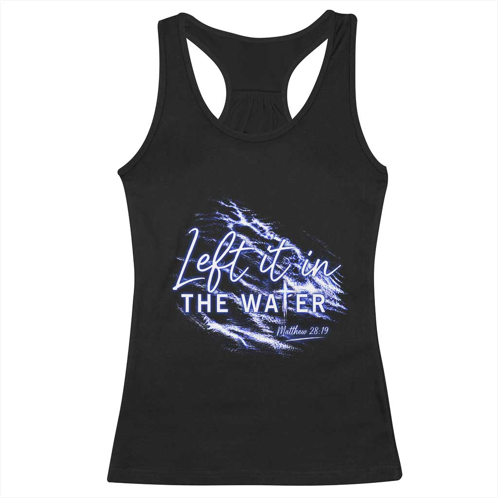 Christian Baptism Racerback Tank Top Left It In The Water Matthew 28 19 TS10 Black Print Your Wear