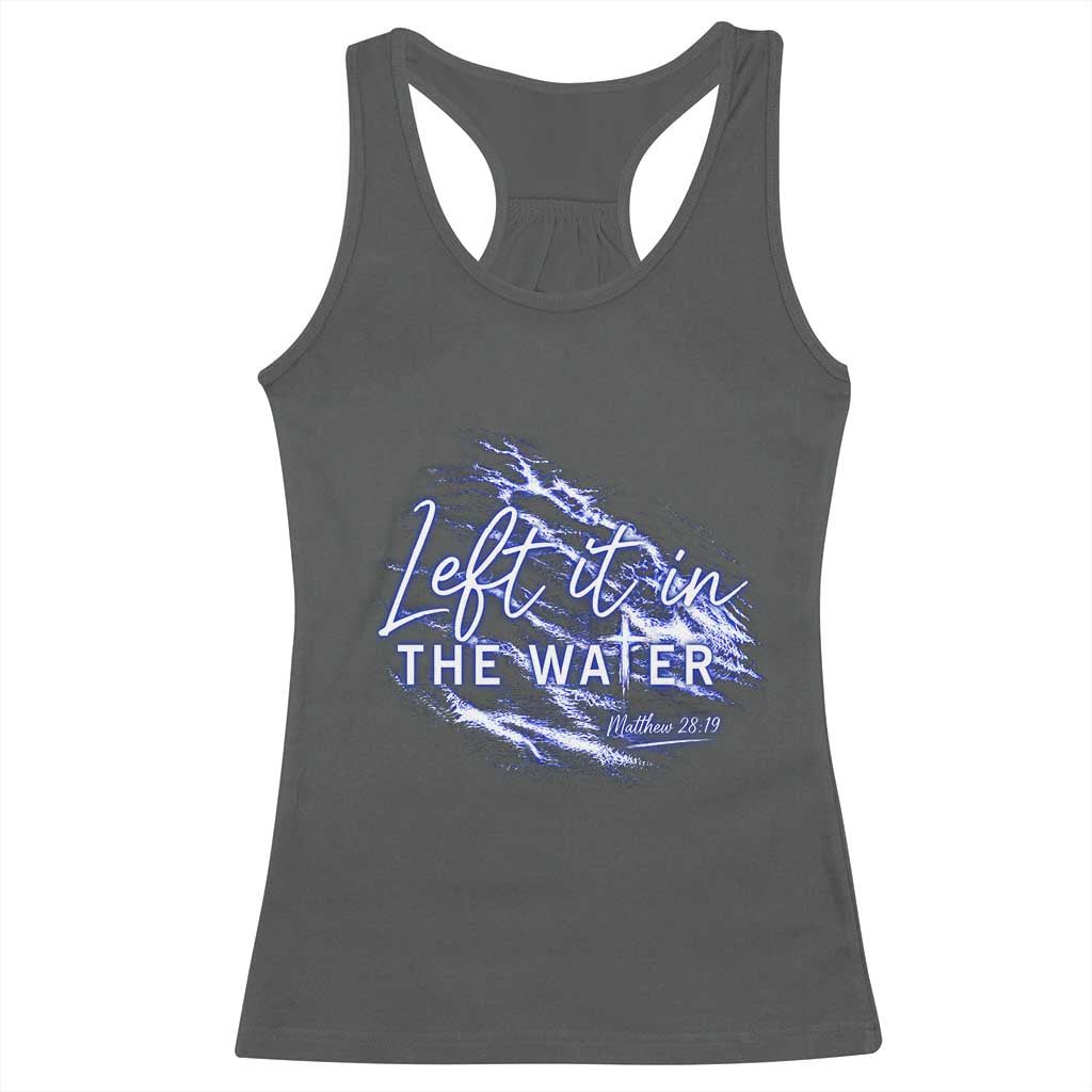 Christian Baptism Racerback Tank Top Left It In The Water Matthew 28 19 TS10 Dark Heather Print Your Wear