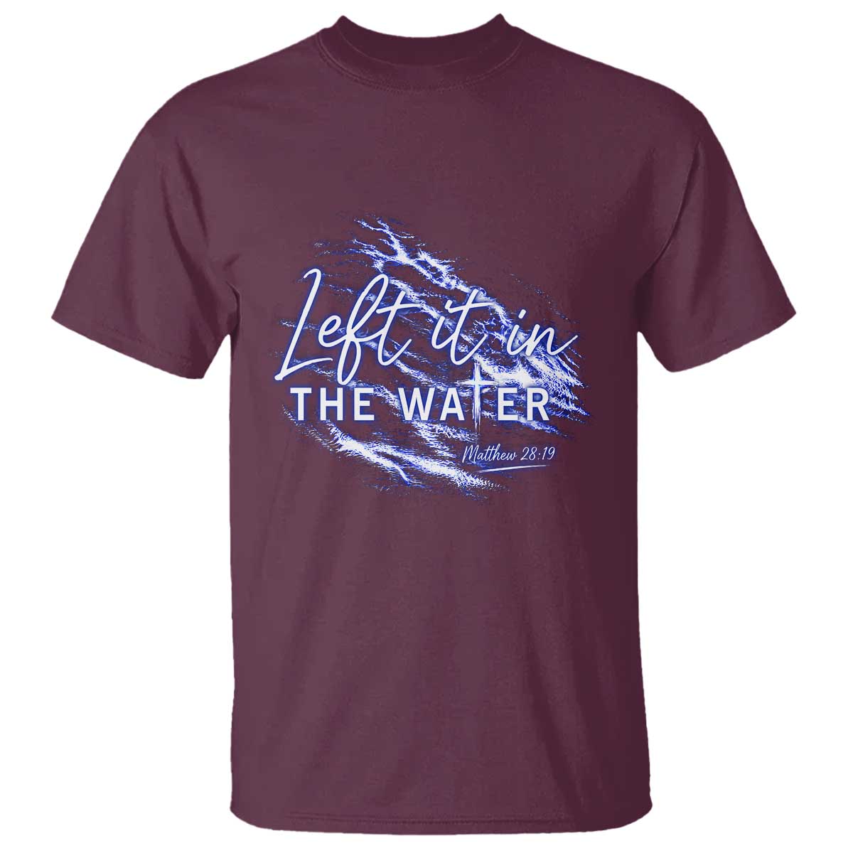 Christian Baptism T Shirt Left It In The Water Matthew 28 19 TS10 Maroon Print Your Wear