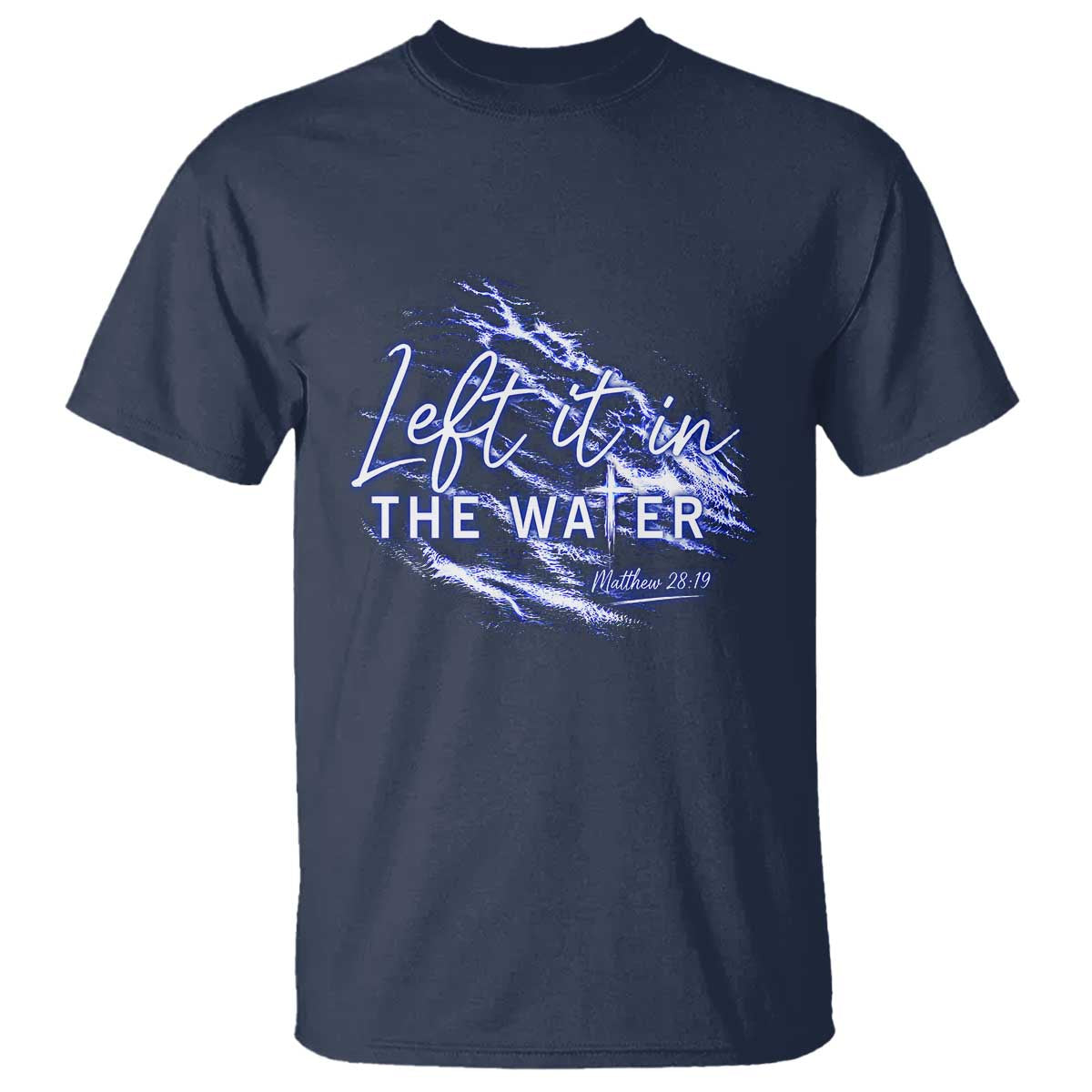 Christian Baptism T Shirt Left It In The Water Matthew 28 19 TS10 Navy Print Your Wear