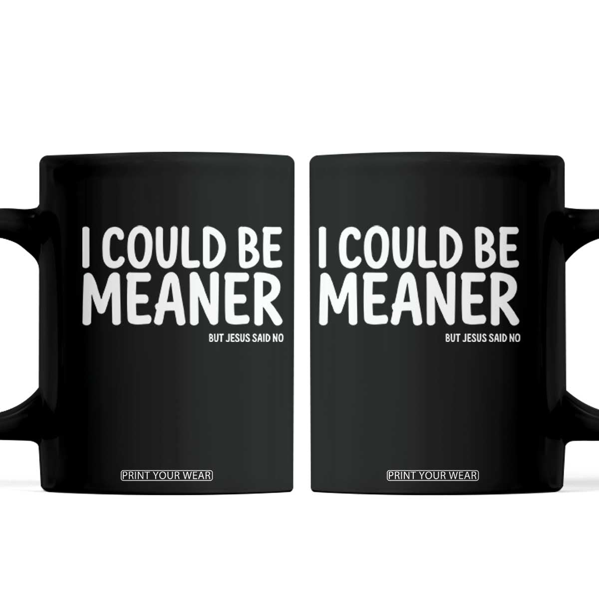 I Could Be Meaner But Jesus Said No Coffee Mug Funny Christian TS10 Black Print Your Wear