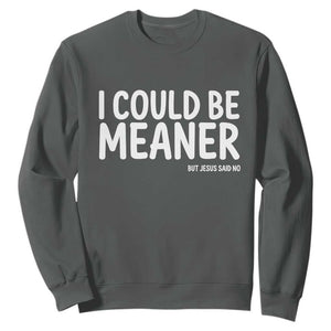 I Could Be Meaner But Jesus Said No Sweatshirt Funny Christian TS10 Dark Heather Print Your Wear