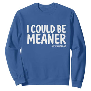 I Could Be Meaner But Jesus Said No Sweatshirt Funny Christian TS10 Royal Blue Print Your Wear