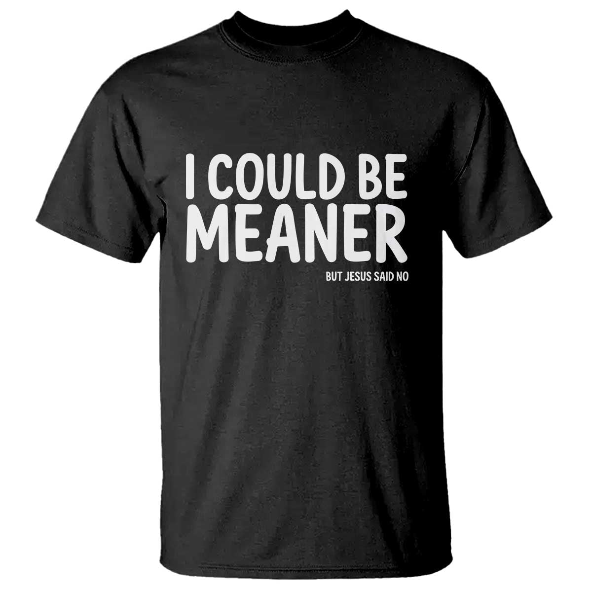 I Could Be Meaner But Jesus Said No T Shirt Funny Christian TS10 Black Print Your Wear