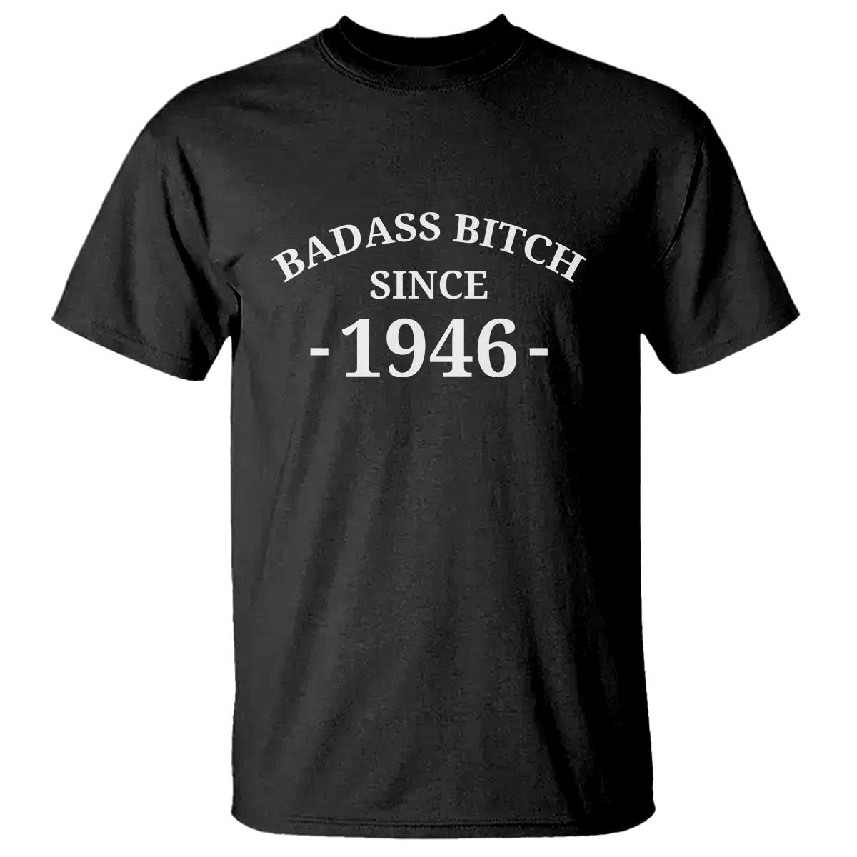 Funny 80th Birthday T Shirt Badass Bih Since 1946 TS10 Black Print Your Wear