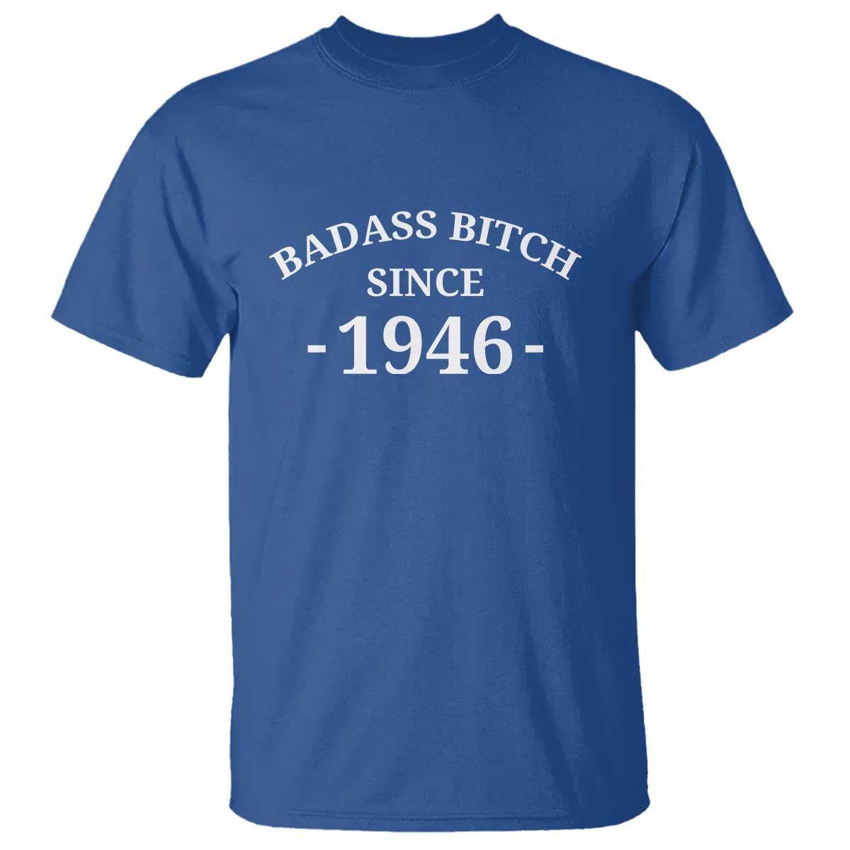 Funny 80th Birthday T Shirt Badass Bih Since 1946 TS10 Royal Blue Print Your Wear