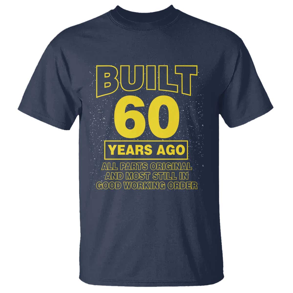 Funny 60th Birthday T Shirt Galaxy Built 60 Years Ago Parts Original TS10 Navy Print Your Wear