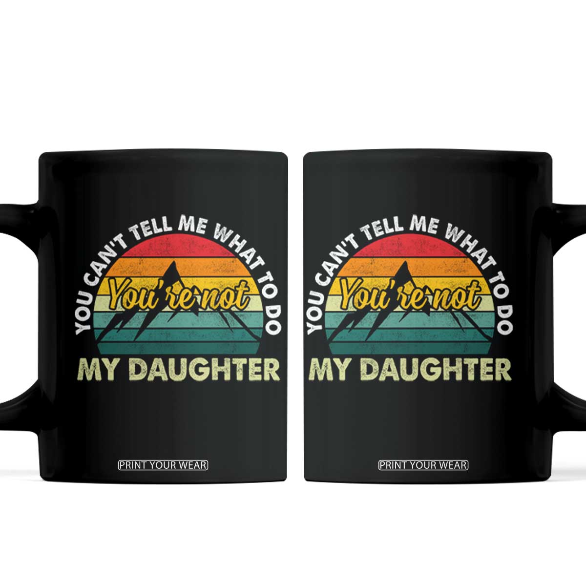 You Cant Tell Me What to Do Youre Not My Daughter Coffee Mug Funny Girl Dad Saying Gag Gift TS10 Black Print Your Wear