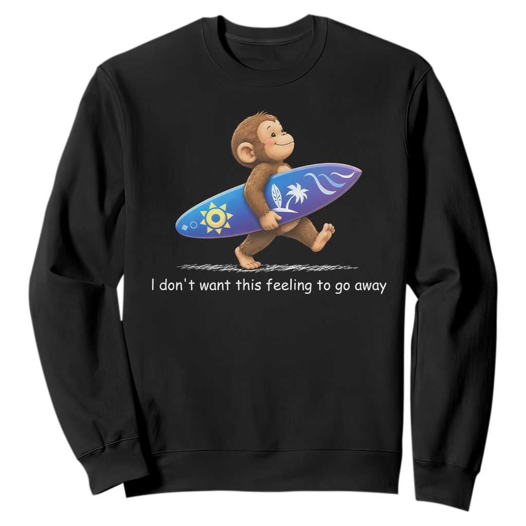 I Dont Want This Feeling To Go Away Sweatshirt Vintage Surf Monkey Nostalgic Summer Beach Vacation TS10 Black Print Your Wear