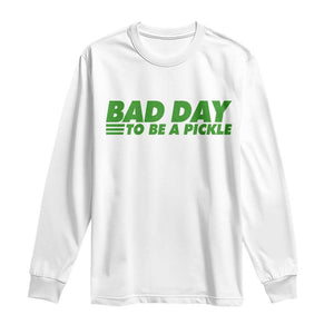 Bad Day To Be A Pickle Funny Dill Pickleball Lovers Long Sleeve Shirt
