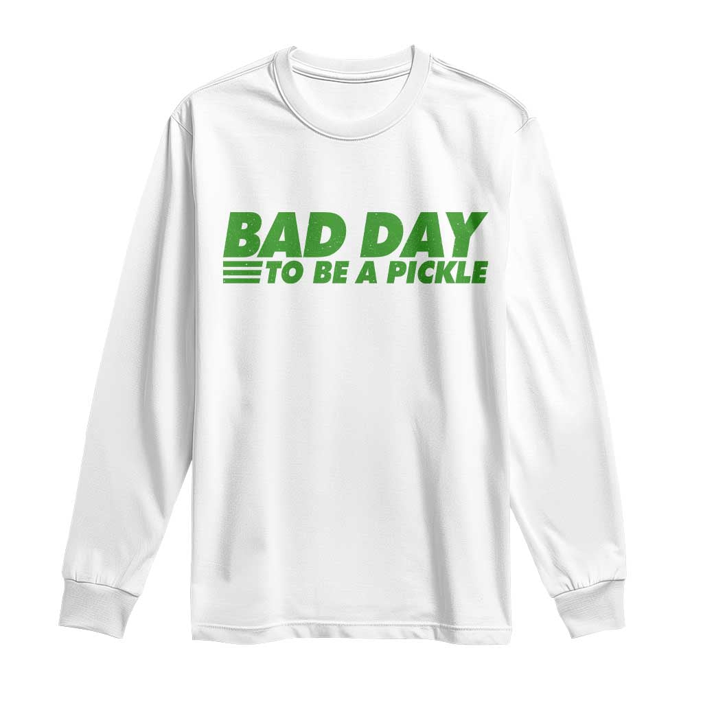 Bad Day To Be A Pickle Funny Dill Pickleball Lovers Long Sleeve Shirt