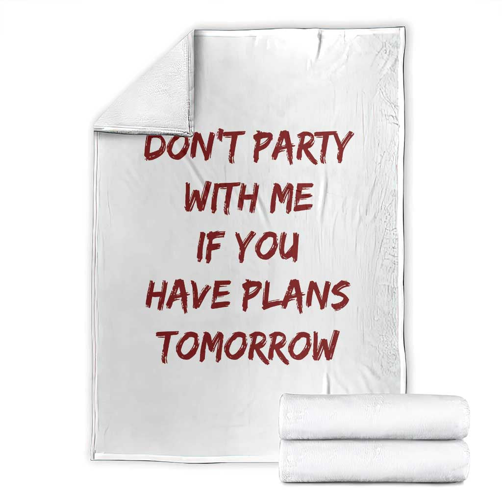 Dont Party With Me If You Have Plans Tomorrow Throw Blanket Party Lover Drinking Humor Graphic
