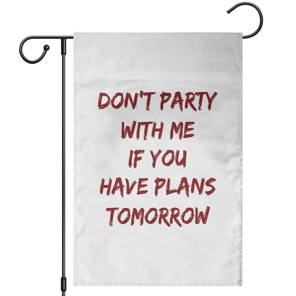 Dont Party With Me If You Have Plans Tomorrow Garden Flag Party Lover Drinking Humor Graphic