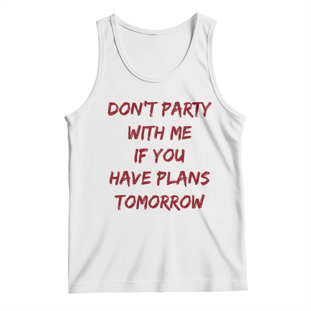 Dont Party With Me If You Have Plans Tomorrow Tank Top Party Lover Drinking Humor Graphic