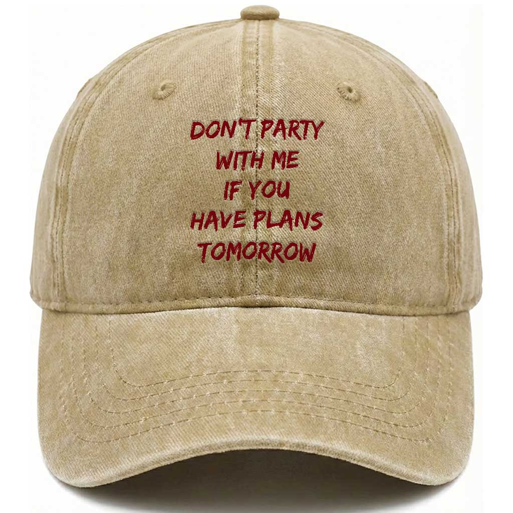 Dont Party With Me If You Have Plans Tomorrow Washed Cotton Baseball Cap Party Lover Drinking Humor Graphic