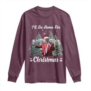 Funny Christmas Trump Long Sleeve Shirt Ill Be Home For Christmas 2024 Daddy's Home TS10 Maroon Print Your Wear