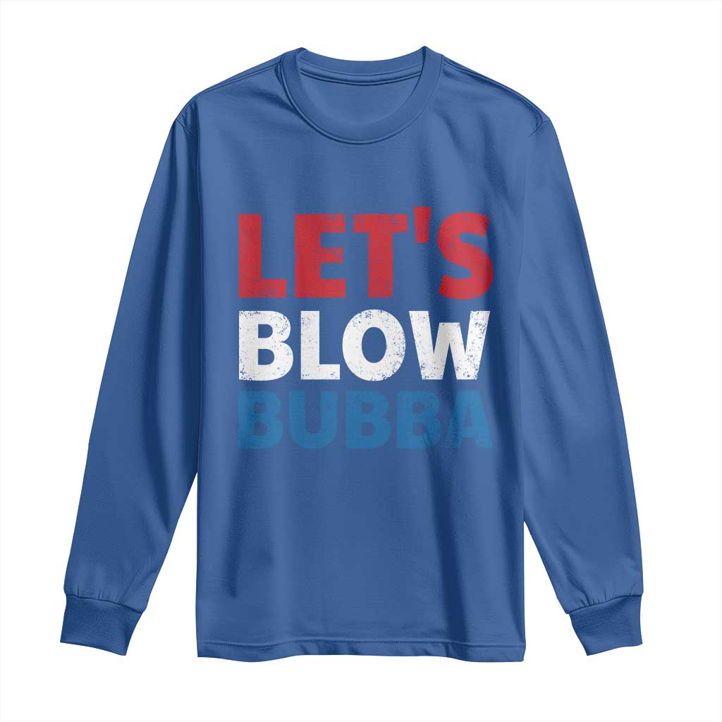 Let's Blow Bubba Long Sleeve Shirt Donica Lewinsky Political Humor TS10 Royal Blue Print Your Wear