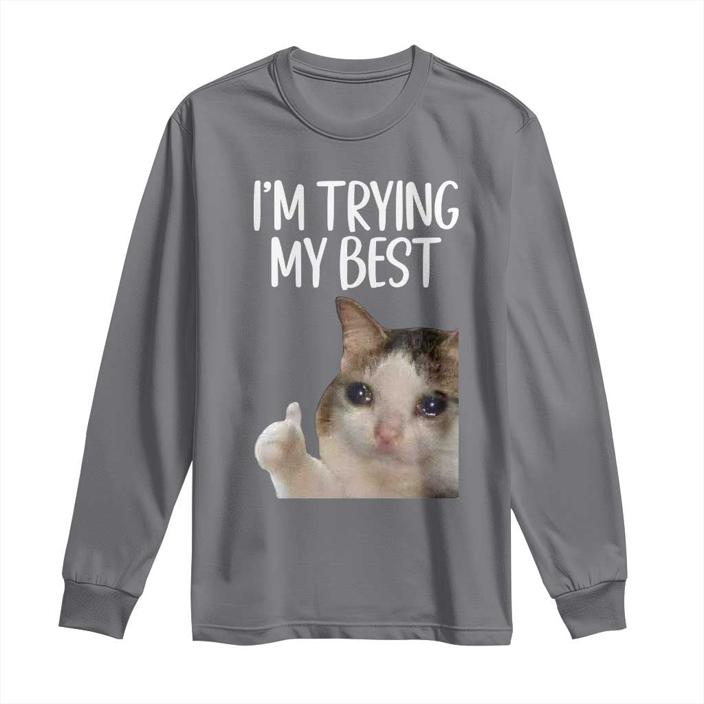 Im Trying My Best Funny Crying Cat Meme Long Sleeve Shirt TS10 Charcoal Print Your Wear