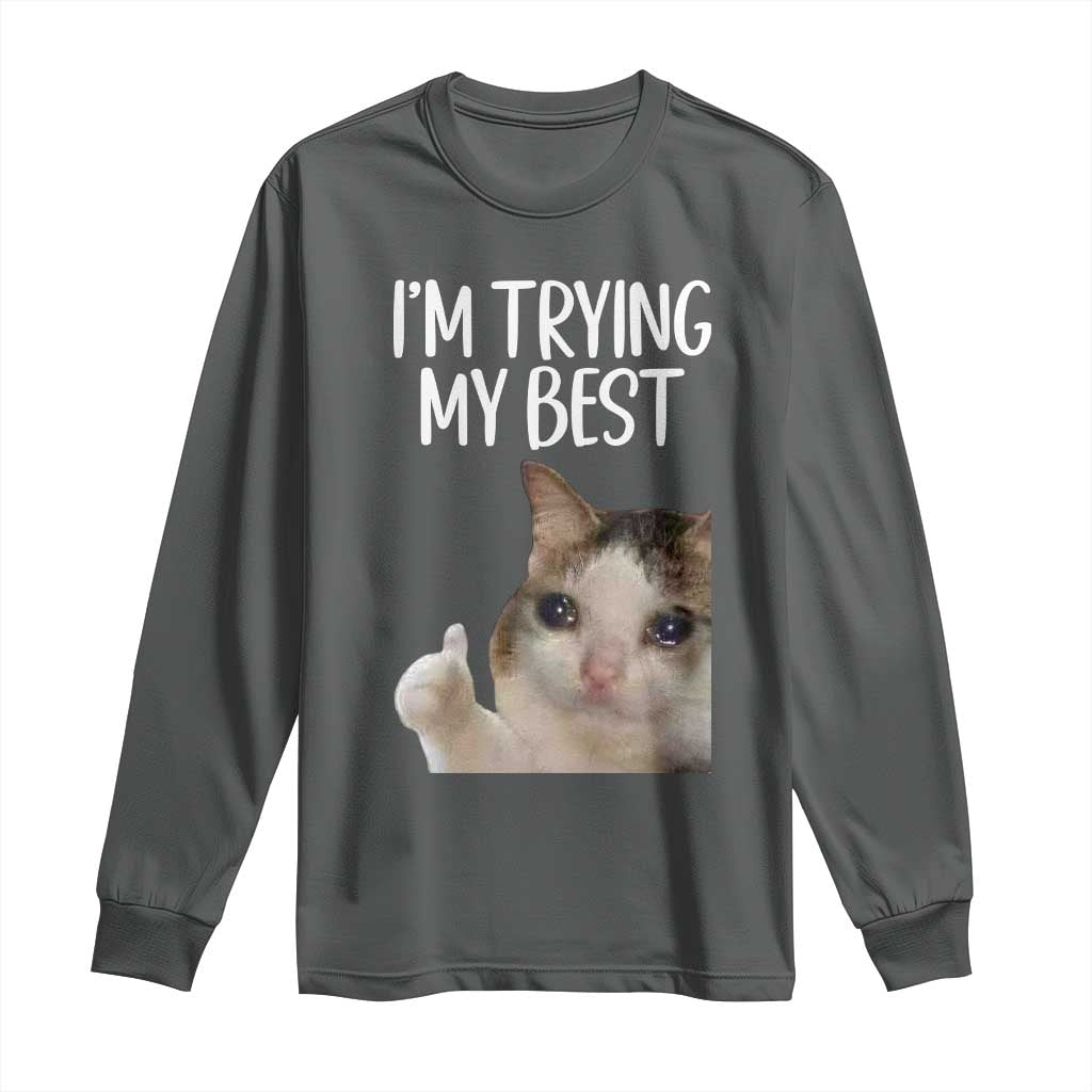 Im Trying My Best Funny Crying Cat Meme Long Sleeve Shirt TS10 Dark Heather Print Your Wear