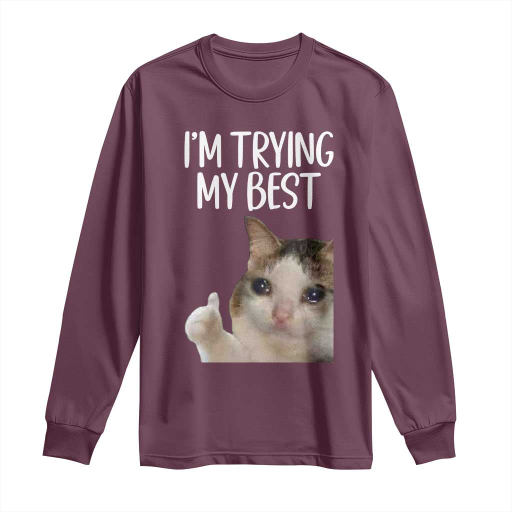 Im Trying My Best Funny Crying Cat Meme Long Sleeve Shirt TS10 Maroon Print Your Wear