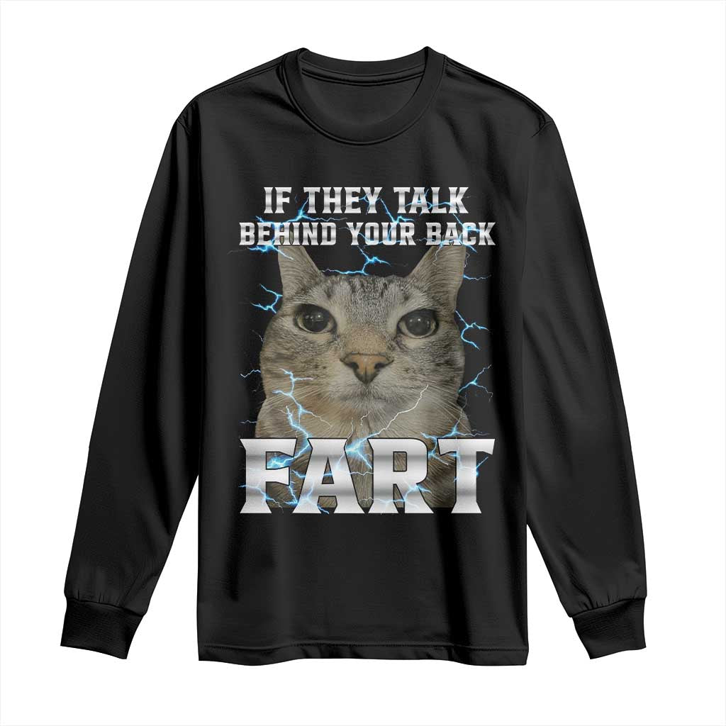 Cat Meme If They Talk Behind Your Back Fart Long Sleeve Shirt Funny Oddly Specific TS10 Black Print Your Wear