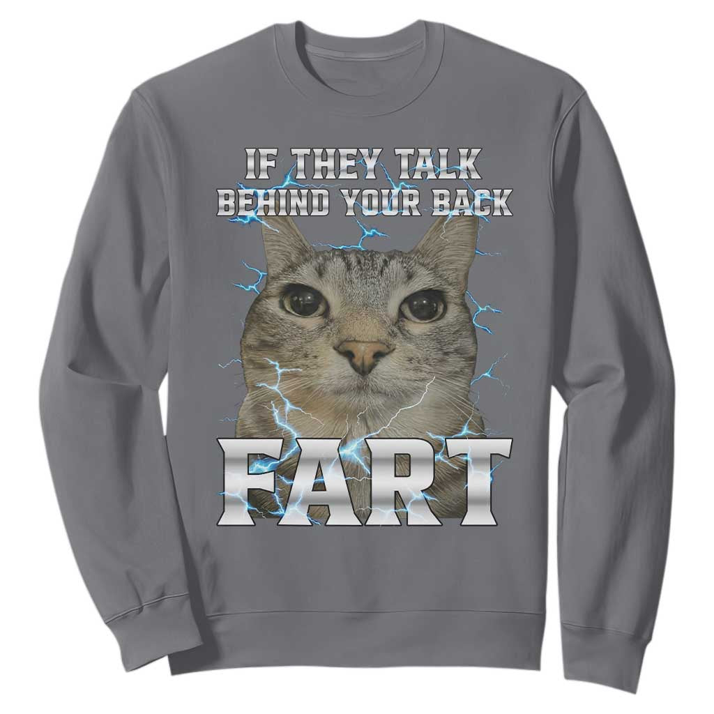 Cat Meme If They Talk Behind Your Back Fart Sweatshirt Funny Oddly Specific TS10 Charcoal Print Your Wear