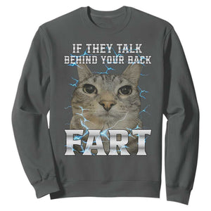 Cat Meme If They Talk Behind Your Back Fart Sweatshirt Funny Oddly Specific TS10 Dark Heather Print Your Wear