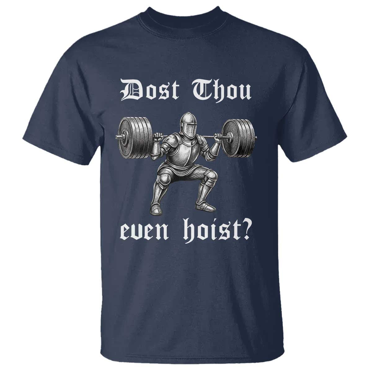 Knight Lifting Meme T Shirt Funny Medieval Gym Dost Thou Even Hoist TS10 Navy Print Your Wear