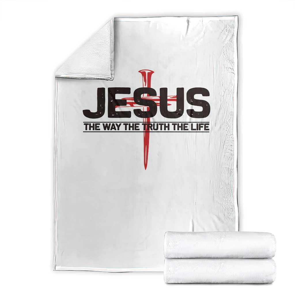 Jesus Christ Throw Blanket The Way Truth Life Cross Nails Faith In God Christian TS10 White Print Your Wear