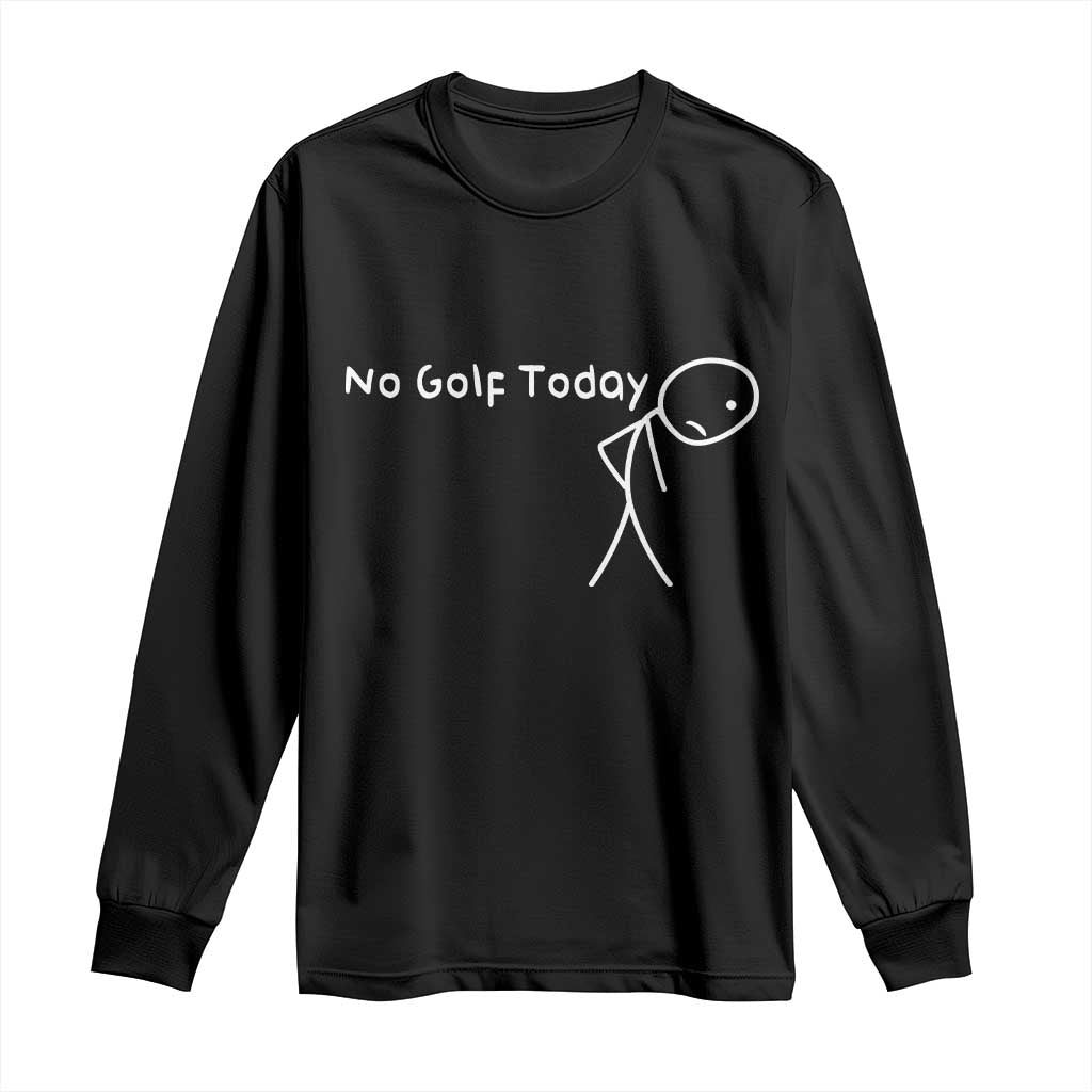 No Golf Today Long Sleeve Shirt Funny Golfing Lover Sad Stickman Golfer Golfers TS10 Black Print Your Wear