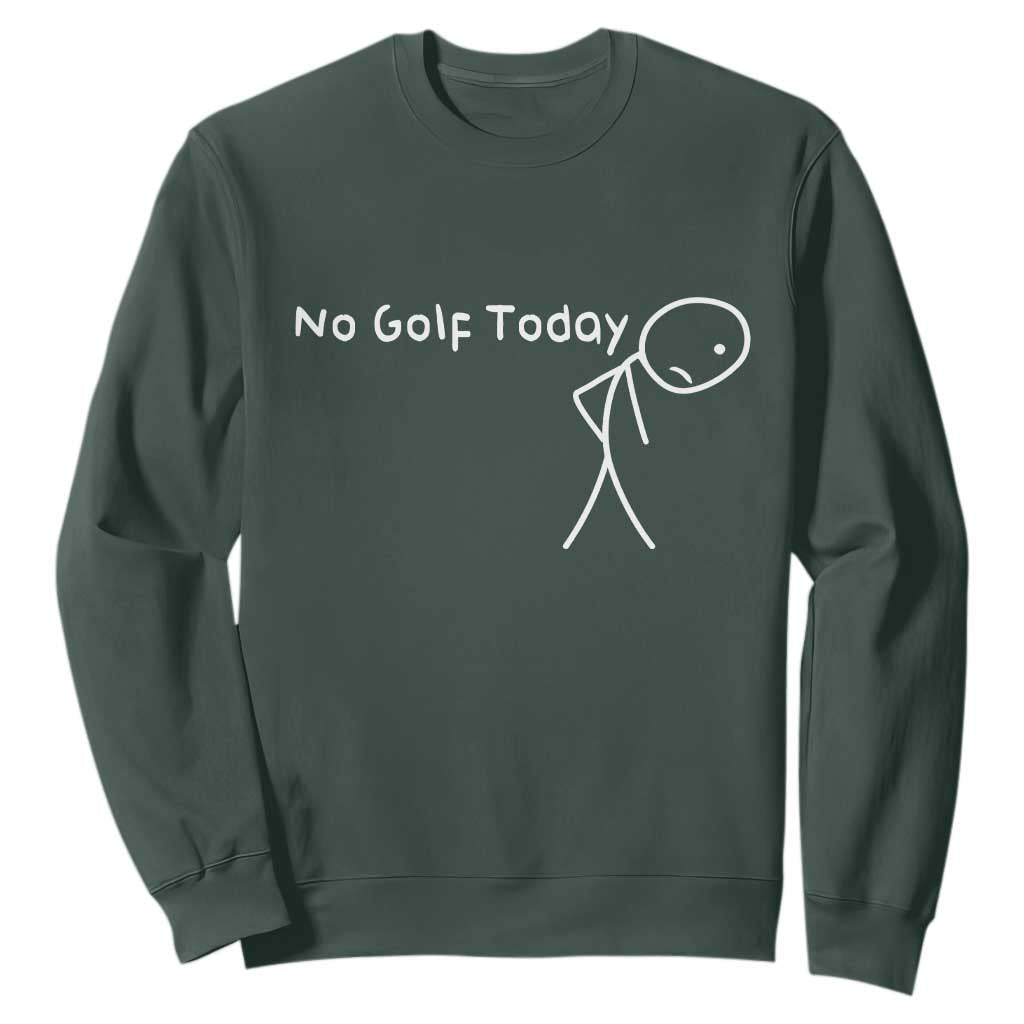 No Golf Today Sweatshirt Funny Golfing Lover Sad Stickman Golfer Golfers TS10 Dark Forest Green Print Your Wear