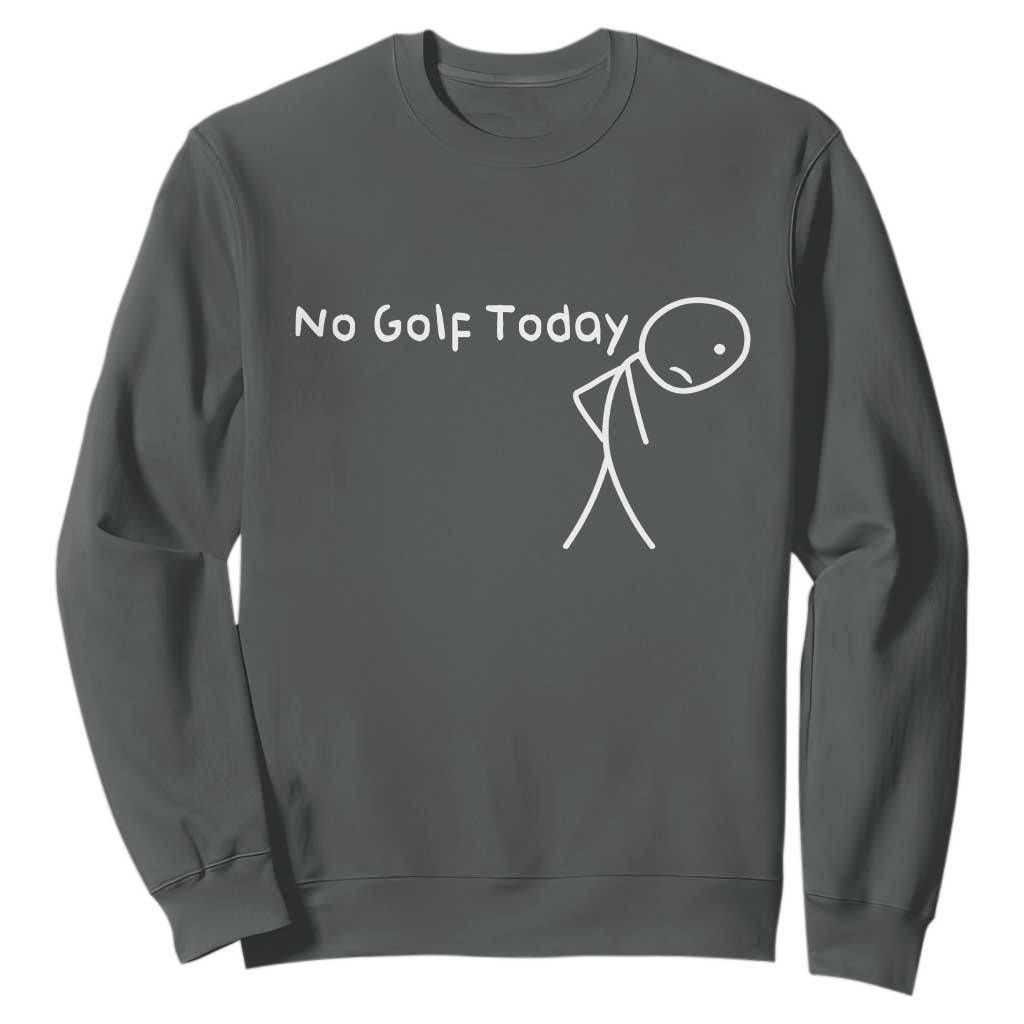 No Golf Today Sweatshirt Funny Golfing Lover Sad Stickman Golfer Golfers TS10 Dark Heather Print Your Wear