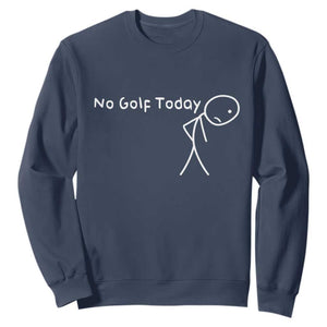 No Golf Today Sweatshirt Funny Golfing Lover Sad Stickman Golfer Golfers TS10 Navy Print Your Wear