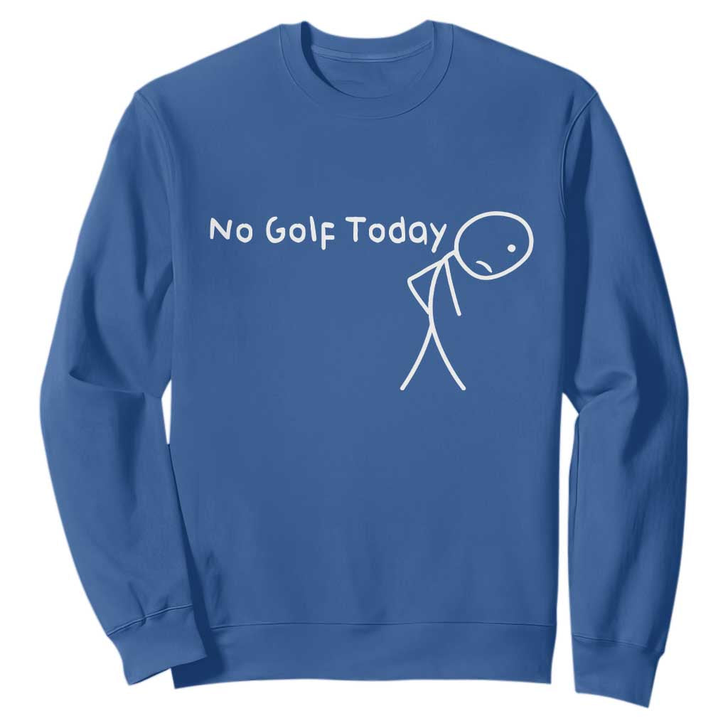 No Golf Today Sweatshirt Funny Golfing Lover Sad Stickman Golfer Golfers TS10 Royal Blue Print Your Wear