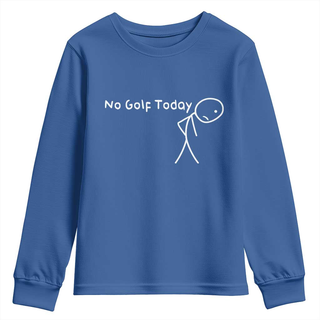 No Golf Today Youth Sweatshirt Funny Golfing Lover Sad Stickman Golfer Golfers TS10 Royal Blue Print Your Wear
