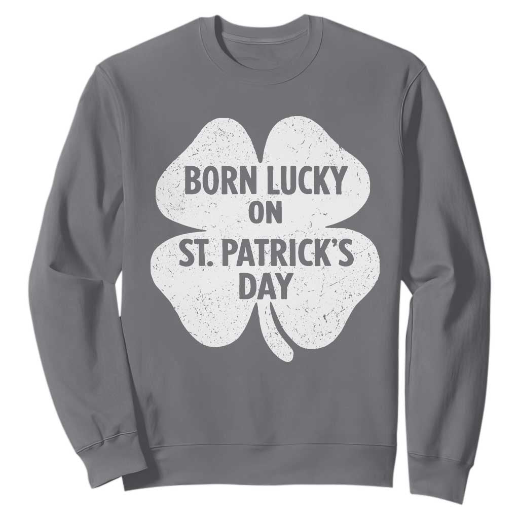 Born Lucky On St Patricks Day Sweatshirt Irish Birthday Bday Shamrock Clovers TS10 Charcoal Print Your Wear