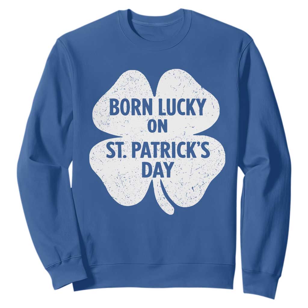 Born Lucky On St Patricks Day Sweatshirt Irish Birthday Bday Shamrock Clovers TS10 Royal Blue Print Your Wear