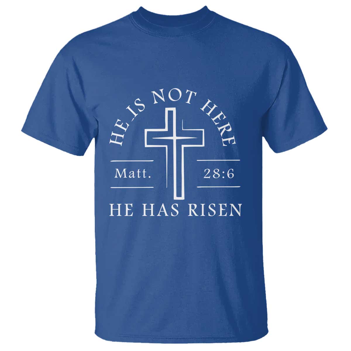 He Is Not Here He Has Risen T Shirt Jesus Christ Easter Cross Christian Matt 28:6 TS10 Royal Blue Print Your Wear