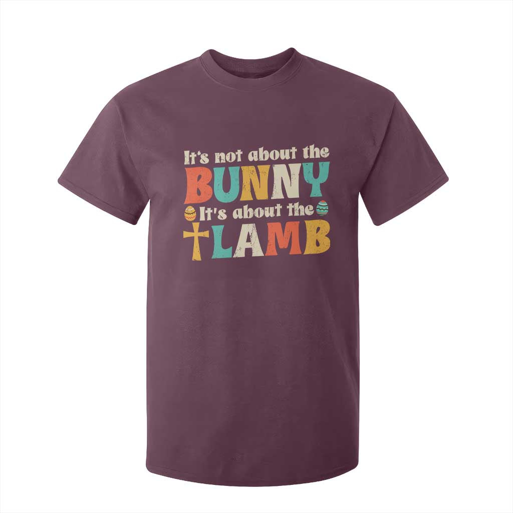 Religious Easter T Shirt For Kid Retro Its Not About The Bunny Its About The Lamb TS10 Maroon Print Your Wear