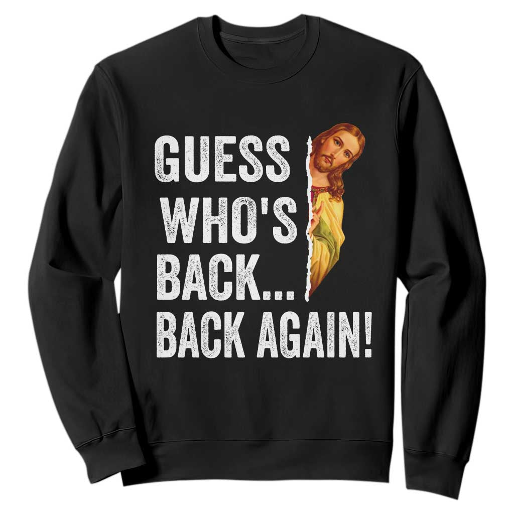Funny Jesus Meme Quote Sweatshirt Easter Guess Whos Back Funny Religious TS10 Black Print Your Wear