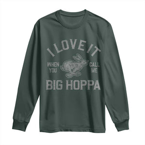 I Love It When You Call Me Big Hoppa Long Sleeve Shirt Funny Easter Day Bunny TS10 Dark Forest Green Print Your Wear