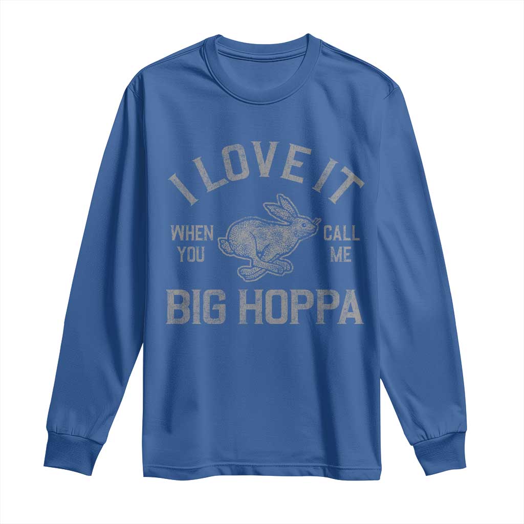 I Love It When You Call Me Big Hoppa Long Sleeve Shirt Funny Easter Day Bunny TS10 Royal Blue Print Your Wear