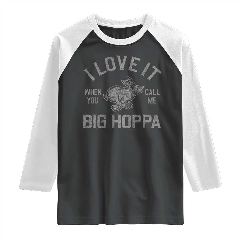 I Love It When You Call Me Big Hoppa Raglan Shirt Funny Easter Day Bunny TS10 Black White Print Your Wear