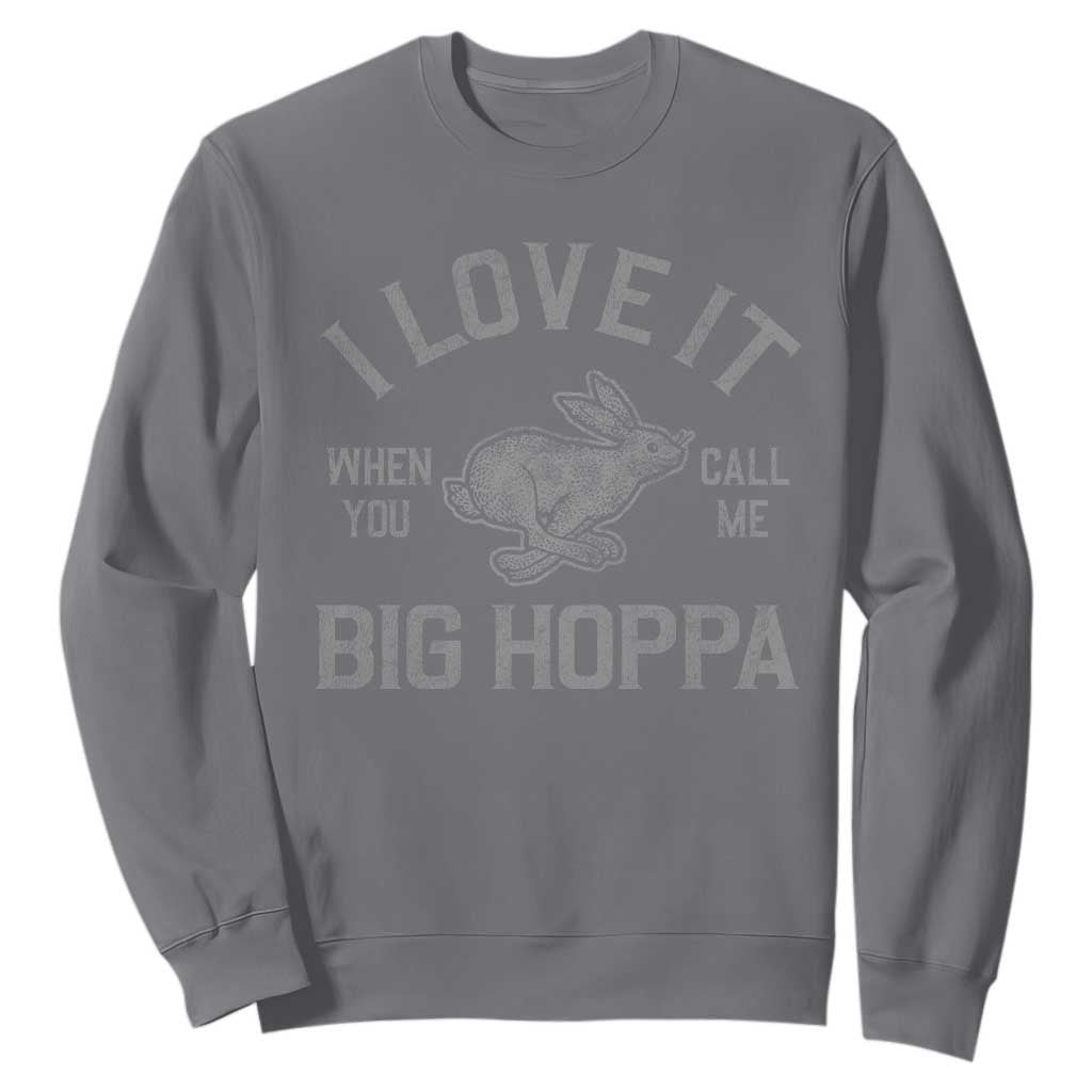 I Love It When You Call Me Big Hoppa Sweatshirt Funny Easter Day Bunny TS10 Charcoal Print Your Wear
