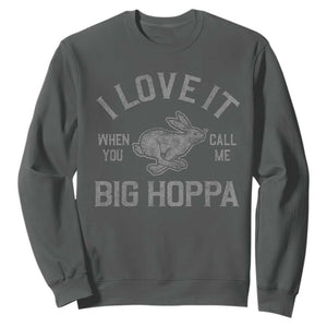 I Love It When You Call Me Big Hoppa Sweatshirt Funny Easter Day Bunny TS10 Dark Heather Print Your Wear