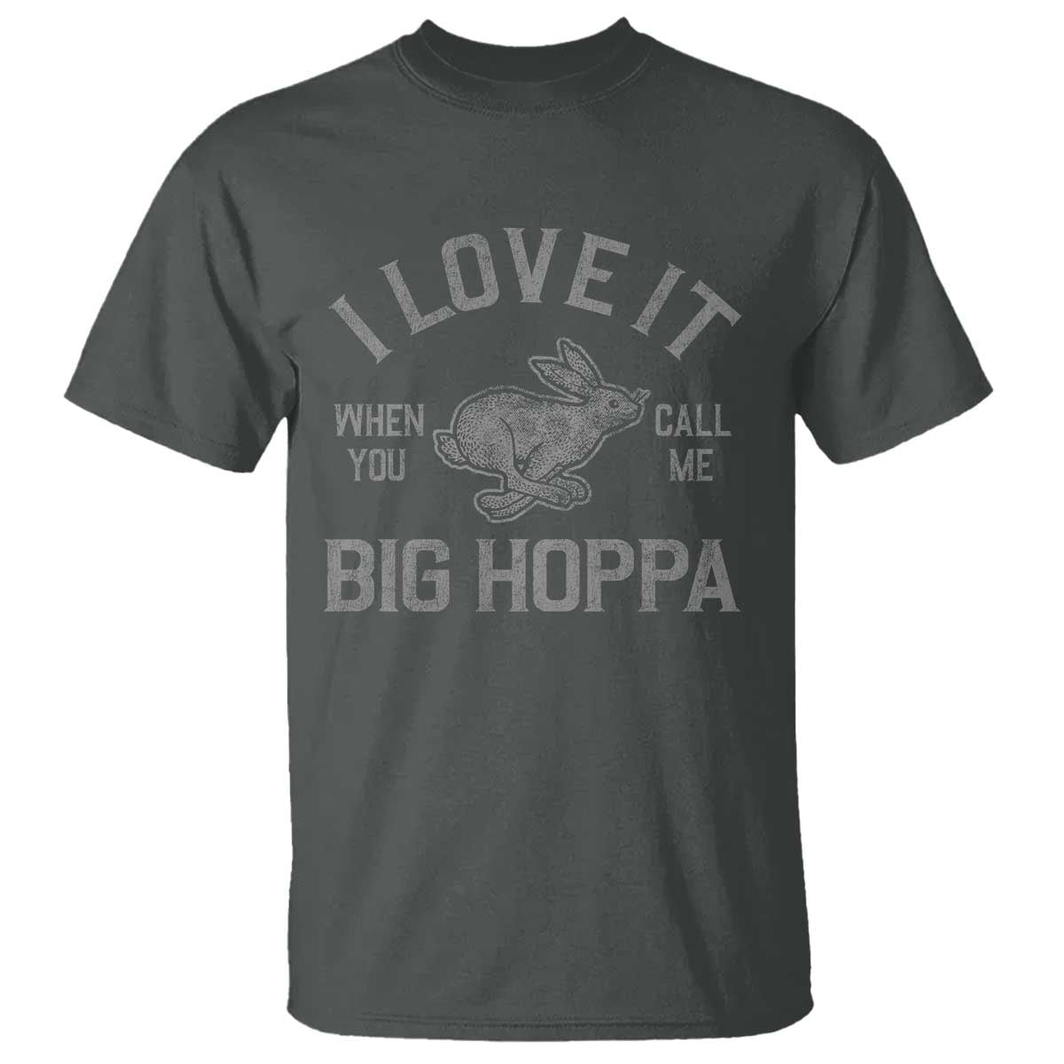 I Love It When You Call Me Big Hoppa T Shirt Funny Easter Day Bunny TS10 Dark Heather Print Your Wear