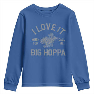 I Love It When You Call Me Big Hoppa Youth Sweatshirt Funny Easter Day Bunny TS10 Royal Blue Print Your Wear