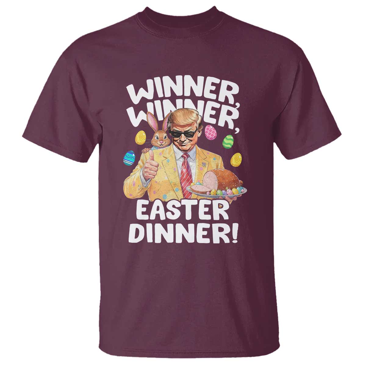 Easter Trump T Shirt Winner Winner Easter Dinner TS10 Maroon Print Your Wear