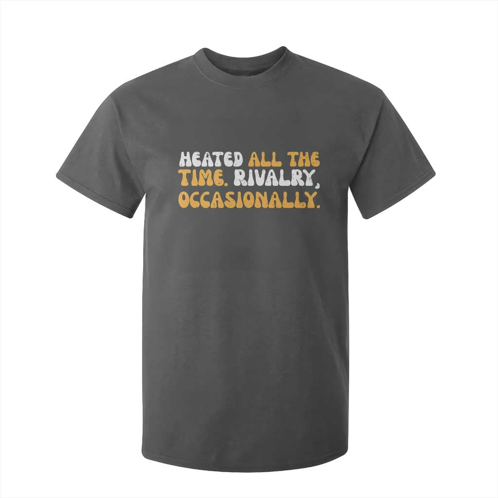Heated All The time Rivalry Occasionally T Shirt For Kid TS10 Dark Heather Print Your Wear