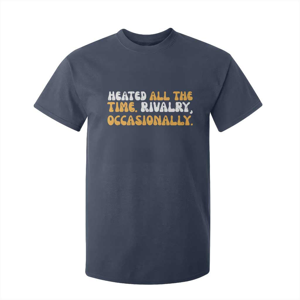 Heated All The time Rivalry Occasionally T Shirt For Kid TS10 Navy Print Your Wear